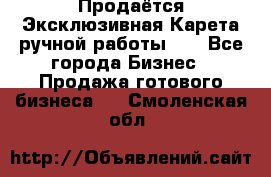 Продаётся Эксклюзивная Карета ручной работы!!! - Все города Бизнес » Продажа готового бизнеса   . Смоленская обл.